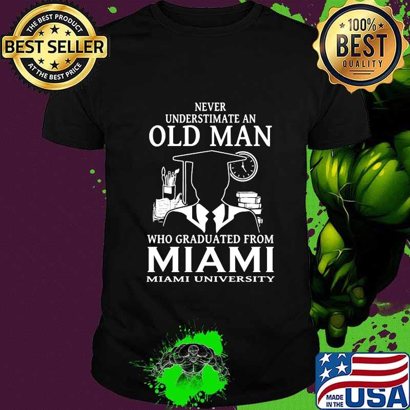 Never underestimate an old man who graduated from miami university shirt