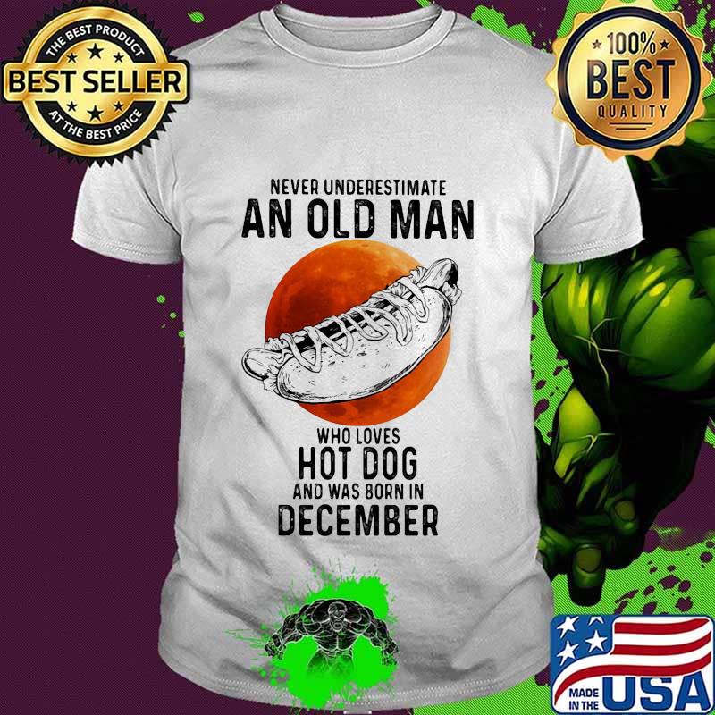 Never underestimate an old man who loves hot dog and was born in december sunset shirt
