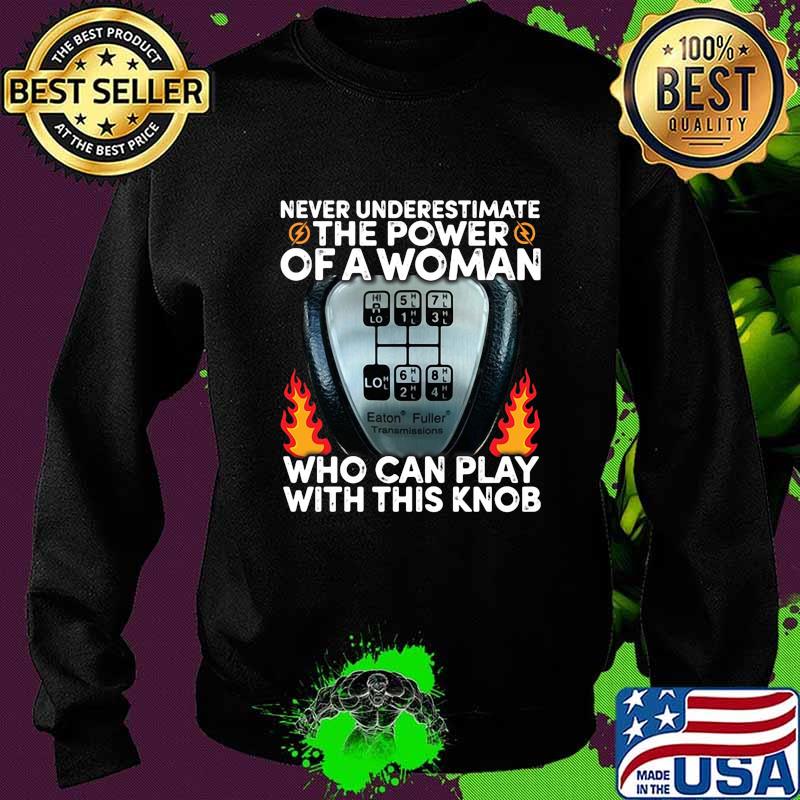 Never underestimate the power of a woman who can play with this knob s Sweater Never underestimate the power of a woman who can play with this knob s Sweater