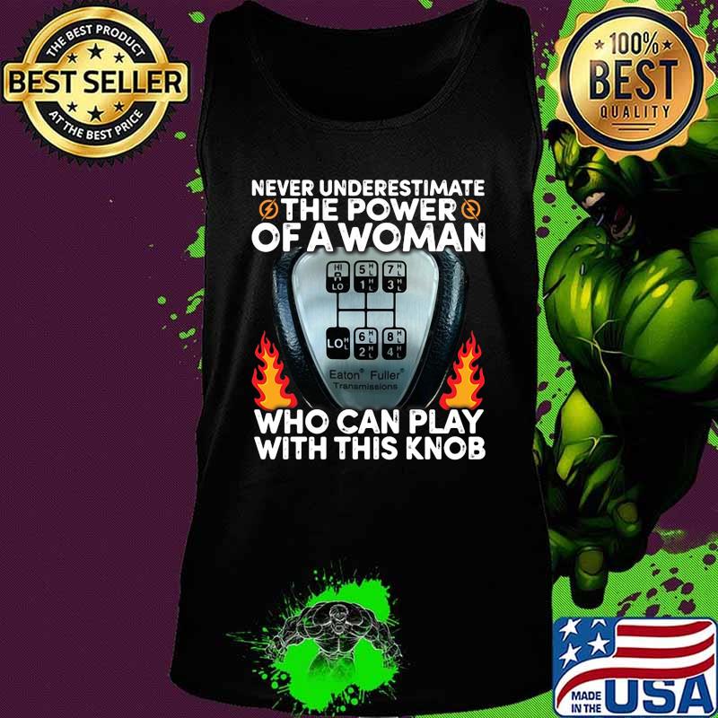 Never underestimate the power of a woman who can play with this knob s Tank top Never underestimate the power of a woman who can play with this knob s Tank top