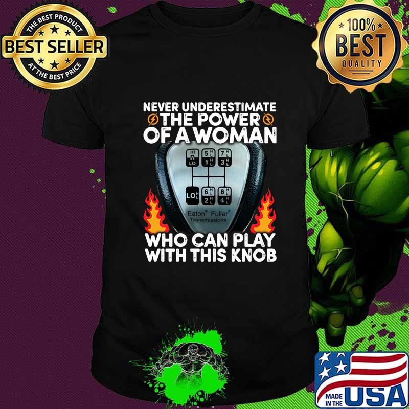 Never underestimate the power of a woman who can play with this knob shirt