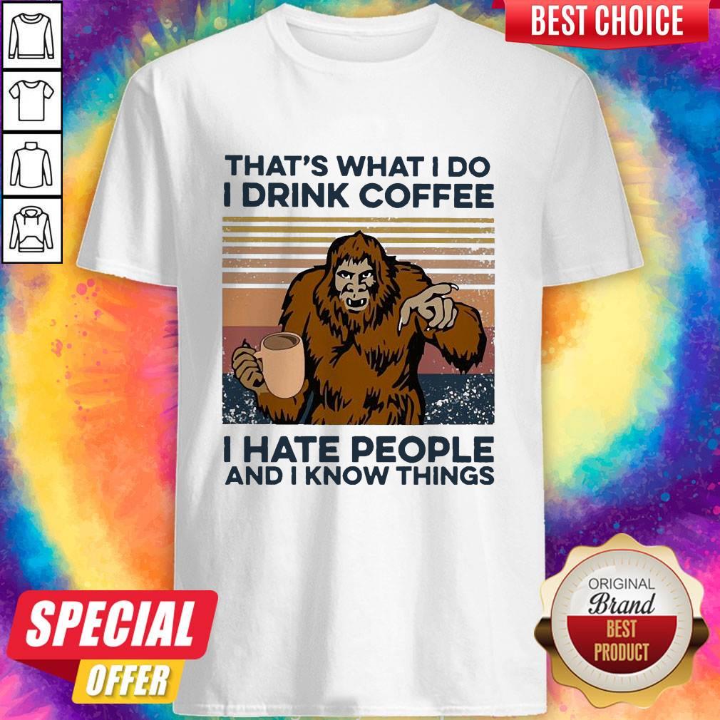 Nice Bigfoot I Drink Coffee I Hate People And I Know Things Vintage Shirt