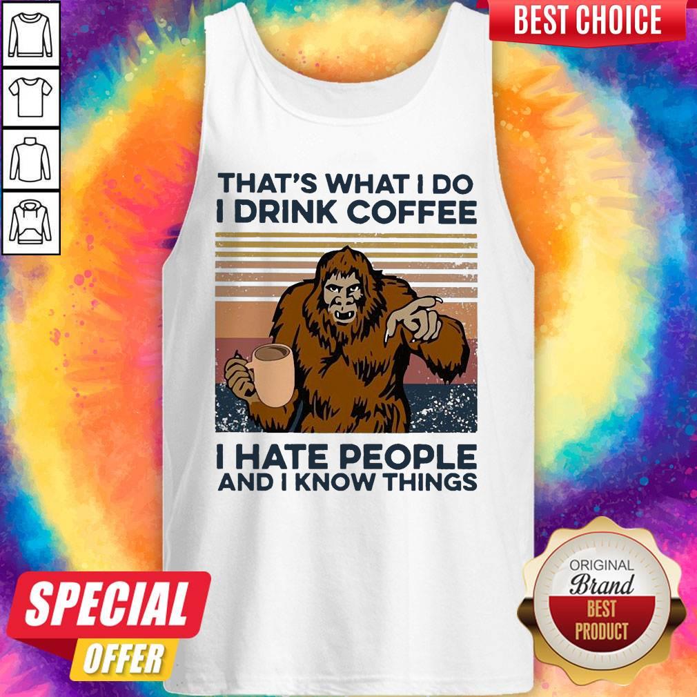 Nice Bigfoot I Drink Coffee I Hate People And I Know Things Vintage Shirt