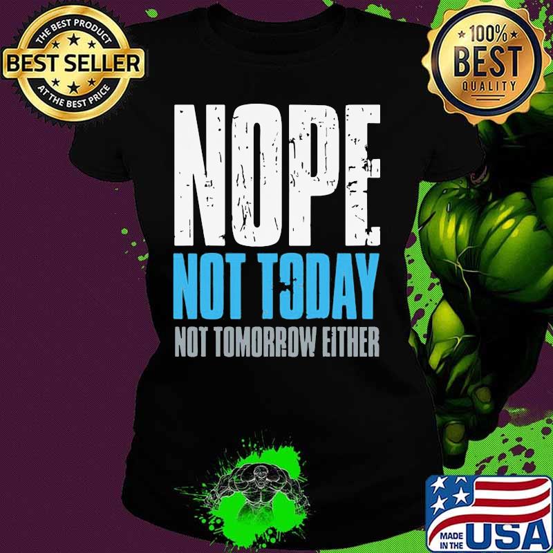 Nope not today not tomorrow either s Ladies tee Nope not today not tomorrow either s Ladies tee