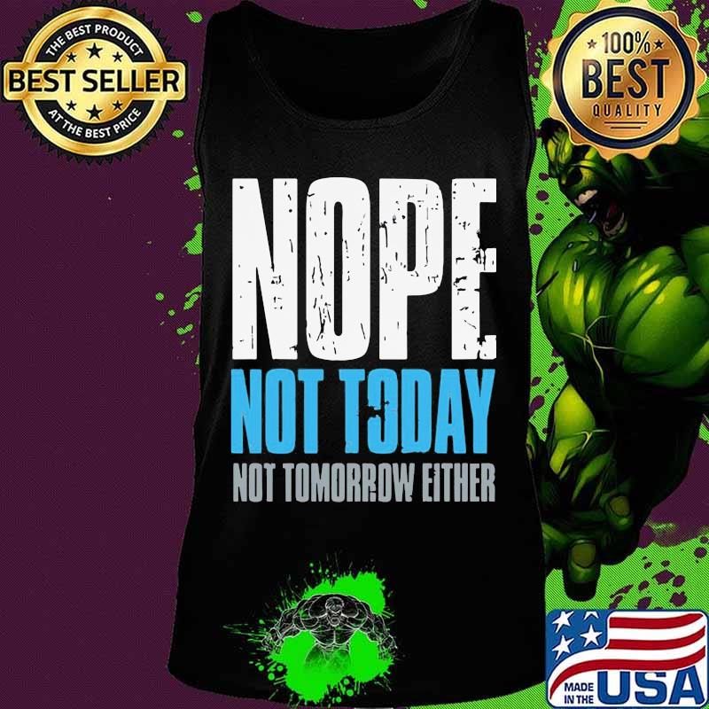 Nope not today not tomorrow either s Tank top Nope not today not tomorrow either s Tank top