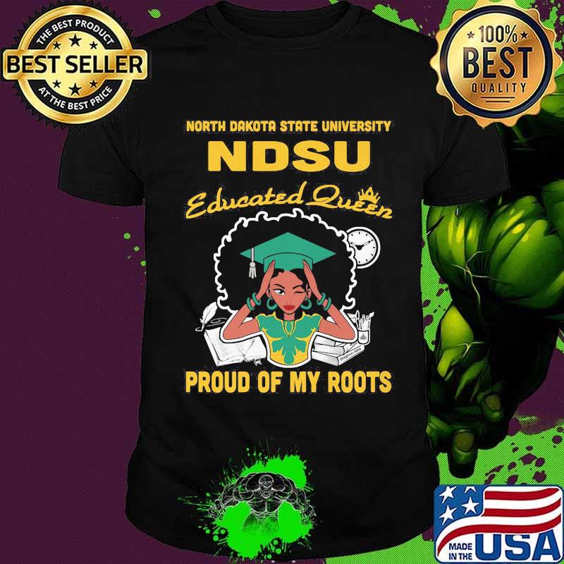 North dakota state university ndsu educated queen proud of my roots shirt