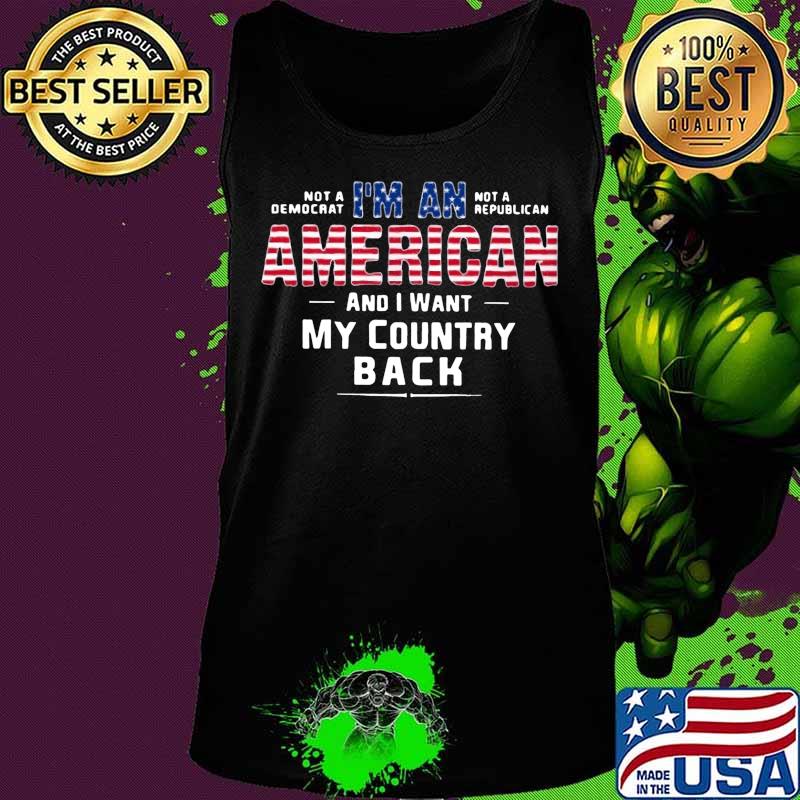 Not a democrat not a republican i'm an american and i want my country back s Tank top Not a democrat not a republican i'm an american and i want my country back s Tank top
