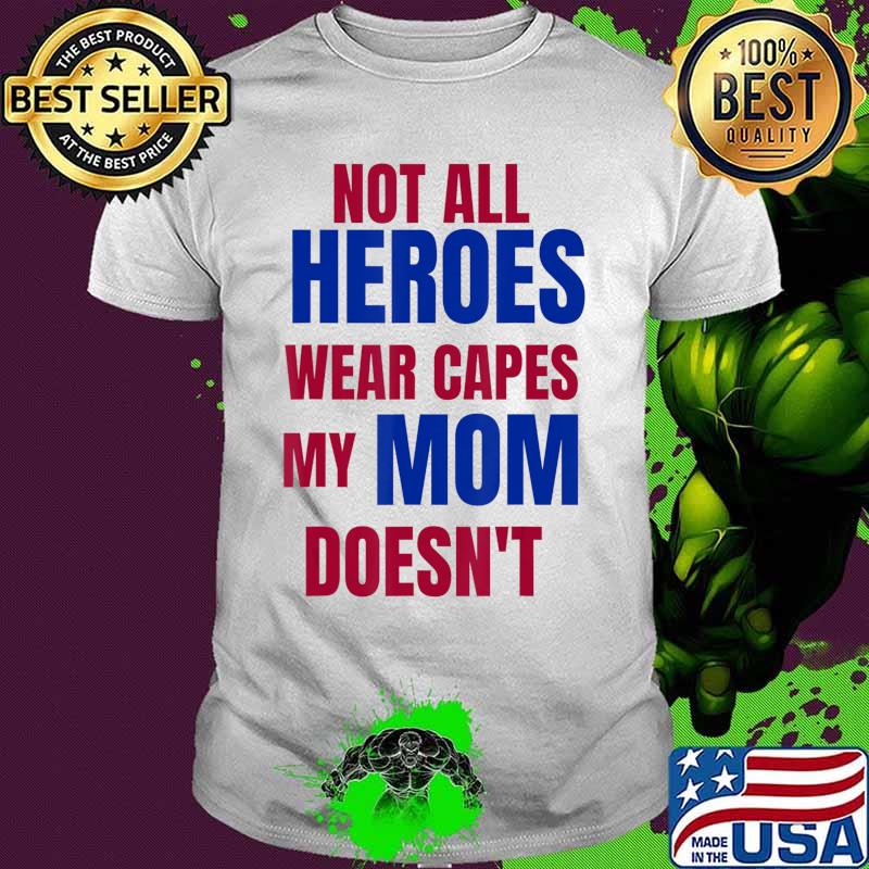 NOT ALL HEROES WEAR CAPES MY MOM DOESN’T T-Shirt