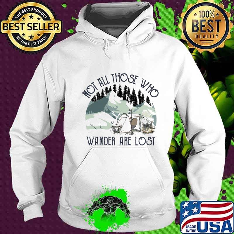 Not All Those Who Wander Are Lost Camping Shirt Hoodie Not All Those Who Wander Are Lost Camping Shirt Hoodie