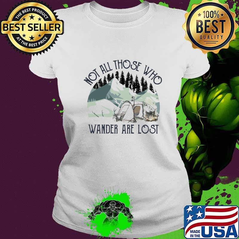 Not All Those Who Wander Are Lost Camping Shirt Ladies tee Not All Those Who Wander Are Lost Camping Shirt Ladies tee