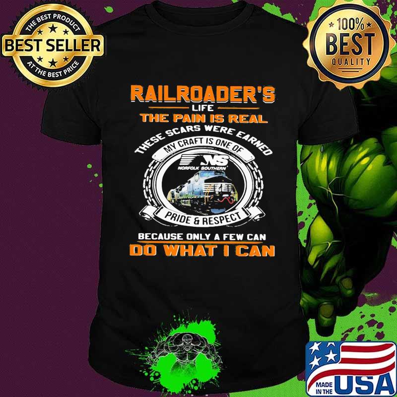 Ns norfolk southern railroader's life the pain is real these scars were earned my craft is one of pride and respect because only a few can do what i can shirt