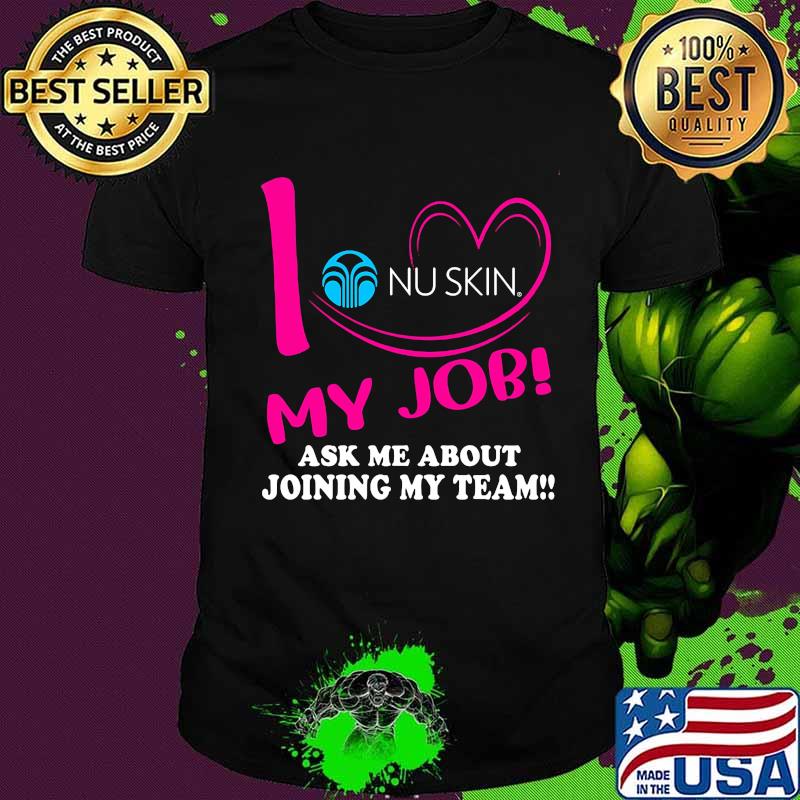 Nu skin i love my job ask me about joining my team shirt