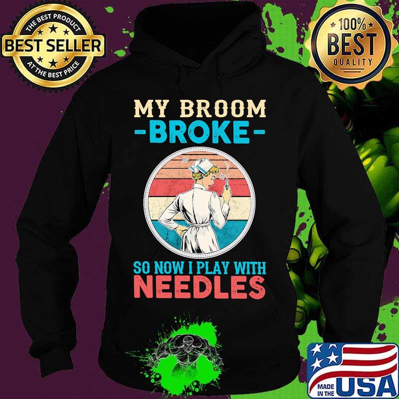 Nurse my broom broke so now i play with needles vintage retro s Hoodie Nurse my broom broke so now i play with needles vintage retro s Hoodie