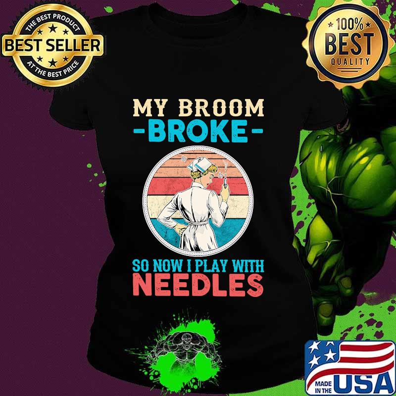Nurse my broom broke so now i play with needles vintage retro s Ladies tee Nurse my broom broke so now i play with needles vintage retro s Ladies tee