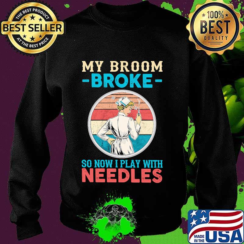 Nurse my broom broke so now i play with needles vintage retro s Sweater Nurse my broom broke so now i play with needles vintage retro s Sweater