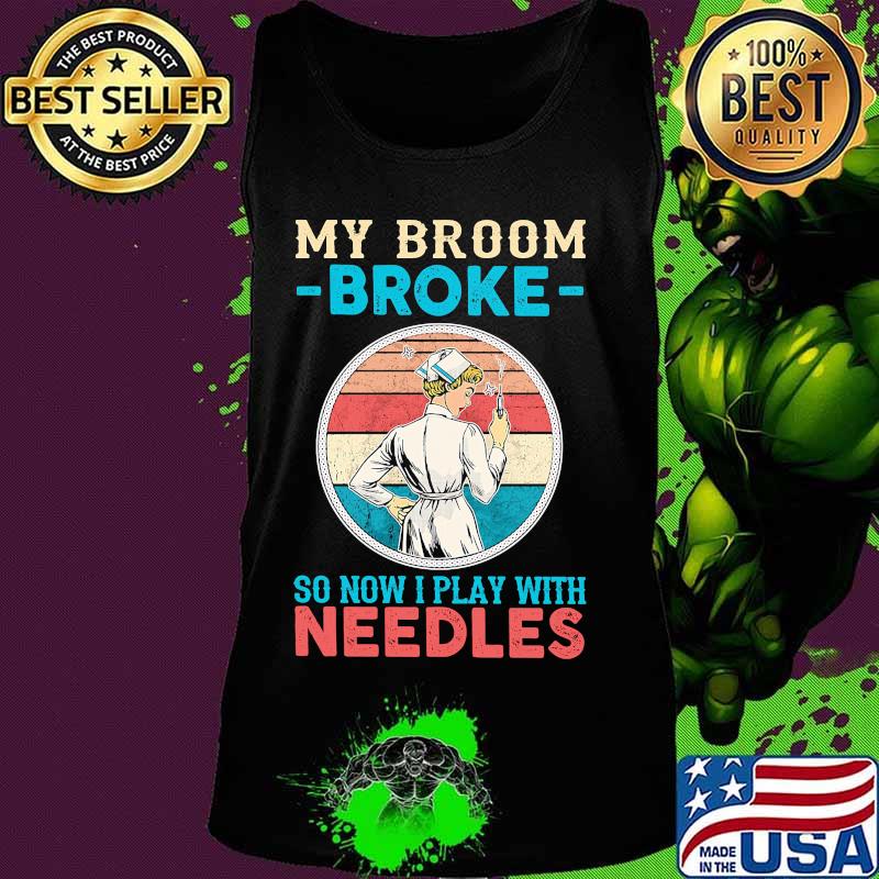 Nurse my broom broke so now i play with needles vintage retro s Tank top Nurse my broom broke so now i play with needles vintage retro s Tank top