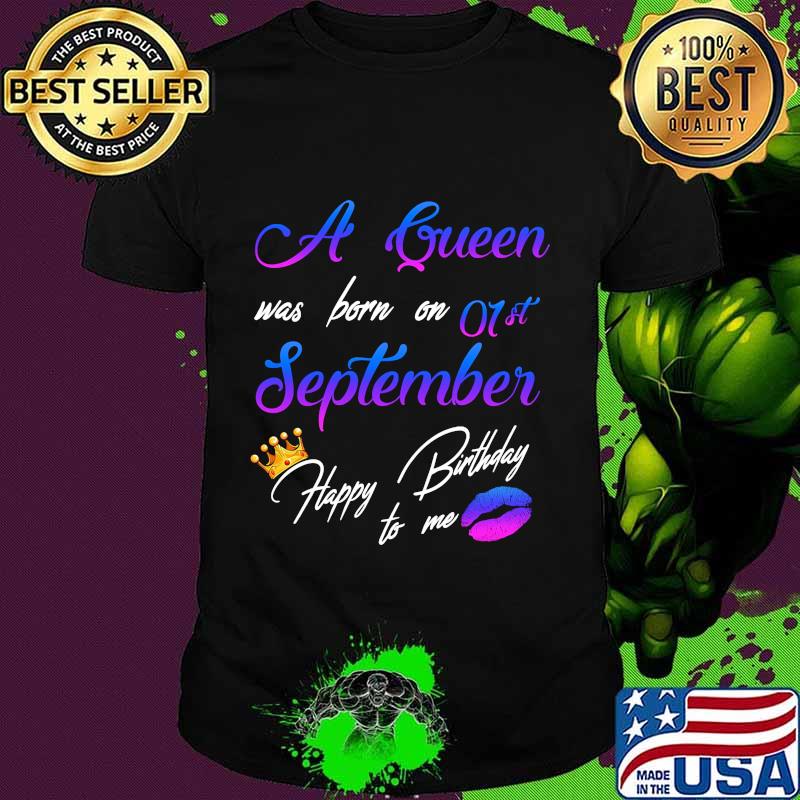 Official A queen was born on 01st september happy birthday to me shirt Official A queen was born on 01st september happy birthday to me shirt