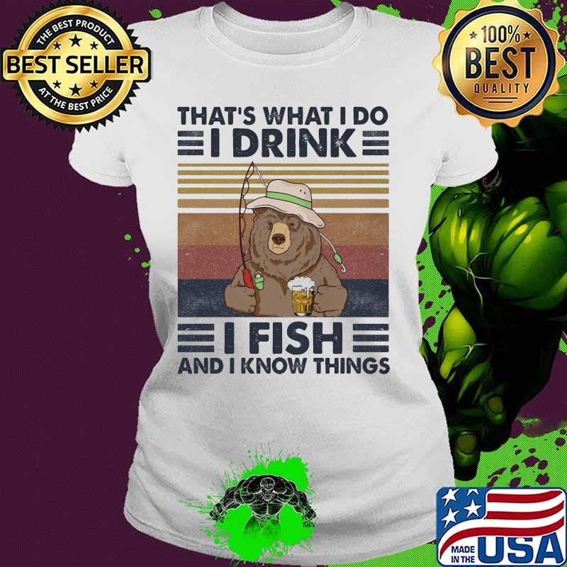 Official Bear That's What I do I drink I fish and I know things Vintage retro s Ladies tee Official Bear That's What I do I drink I fish and I know things Vintage retro s Ladies tee