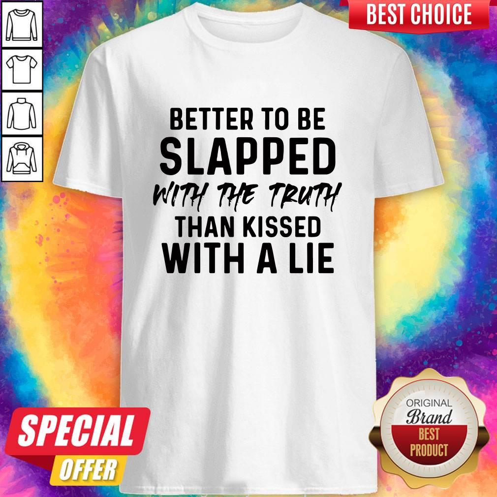 Official Better To Be Slapped With The Truth Than Kissed With A Lie Shirt