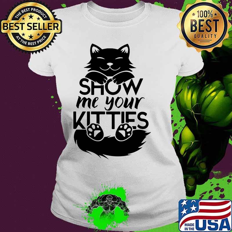 Official Cat show me your kitties s Ladies tee Official Cat show me your kitties s Ladies tee