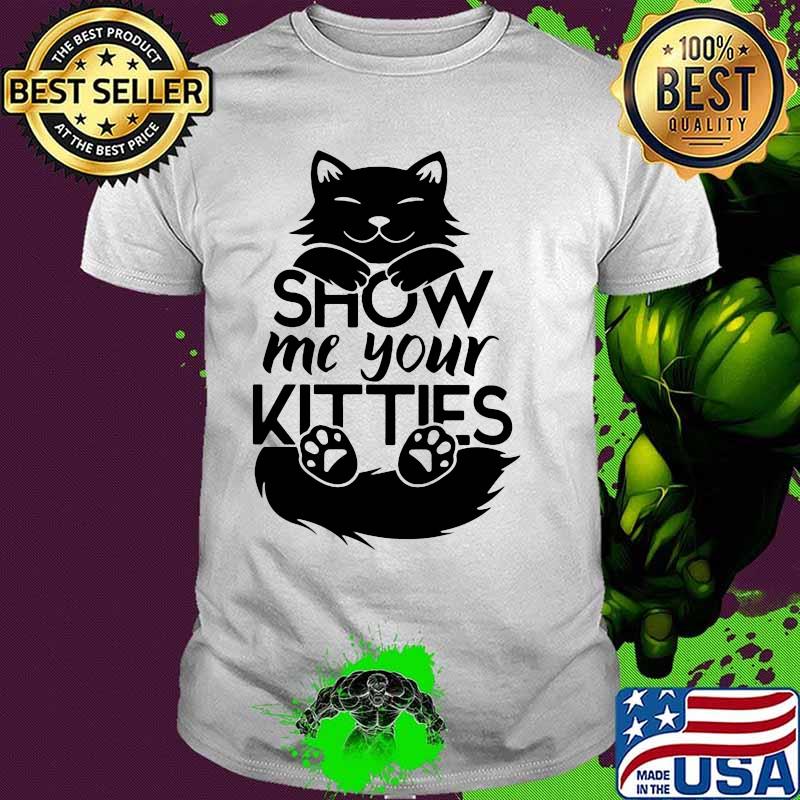 Official Cat show me your kitties shirt Official Cat show me your kitties shirt
