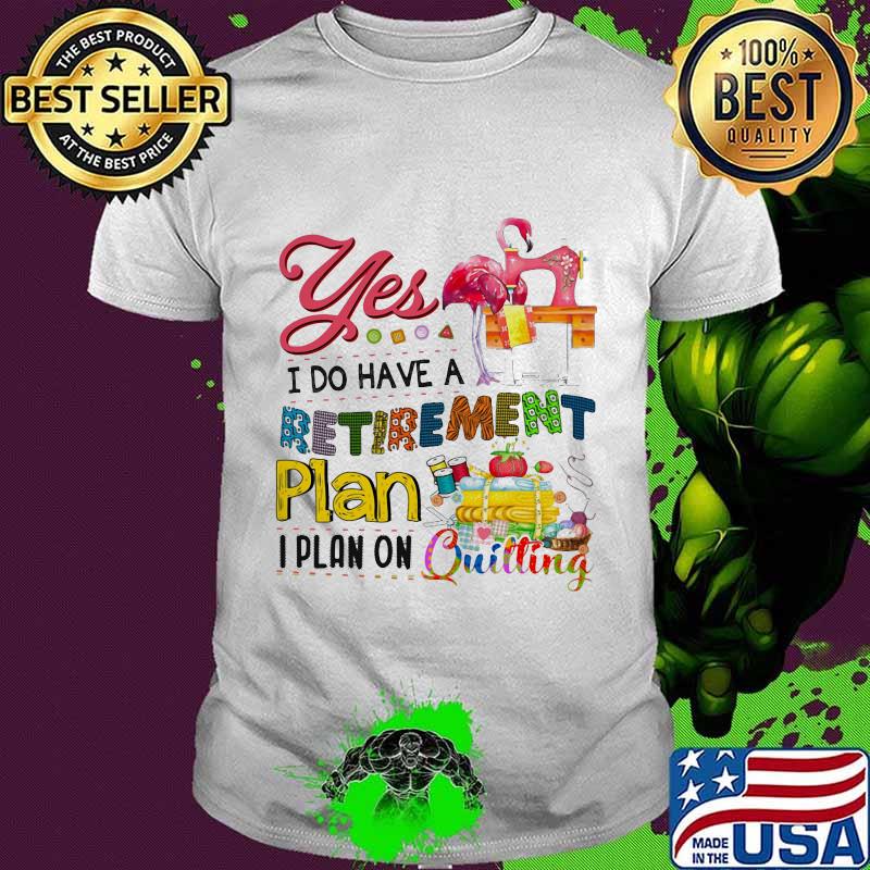 Official Flamingo Yes i do have a retirement plan i plan on quilting shirt