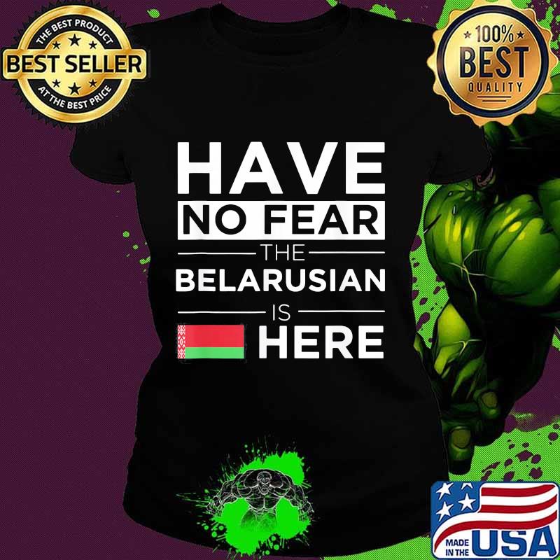 Official Have No Fear The Belarusian Is Here Belarus Pride Flag Shirt Ladies tee Official Have No Fear The Belarusian Is Here Belarus Pride Flag Shirt Ladies tee