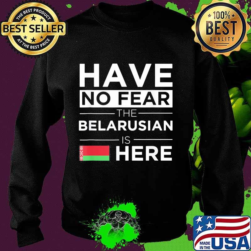 Official Have No Fear The Belarusian Is Here Belarus Pride Flag Shirt Sweater Official Have No Fear The Belarusian Is Here Belarus Pride Flag Shirt Sweater