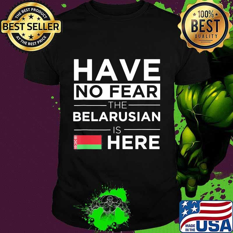 Official Have No Fear The Belarusian Is Here Belarus Pride Flag Shirt