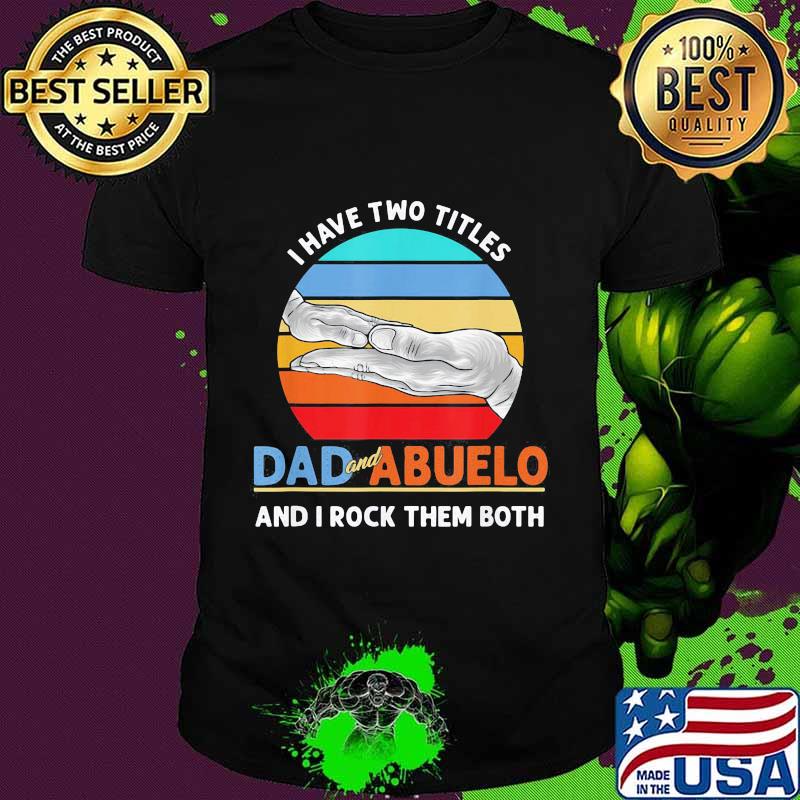 Official I Have Two Titles Dad And Abuelo And I Rock Them Both Grandparents Day Vintage Retro Shirt