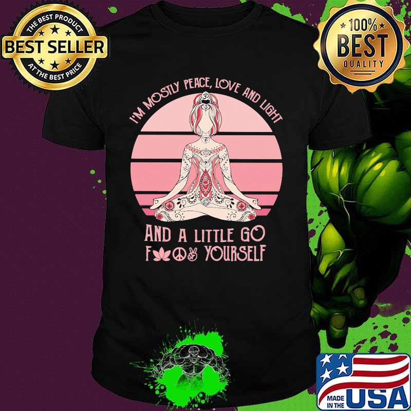 Official I'm mostly peace love and light and a little go fuck yourself Yoga shirt Official I'm mostly peace love and light and a little go fuck yourself Yoga shirt