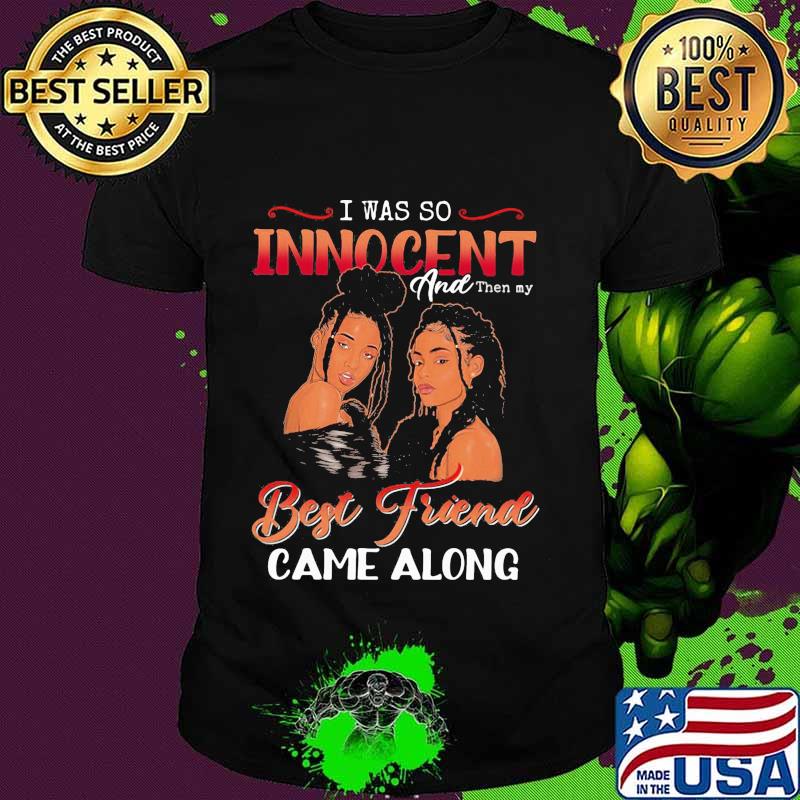 Official I was so innocent and then my best friend came along classic shirt