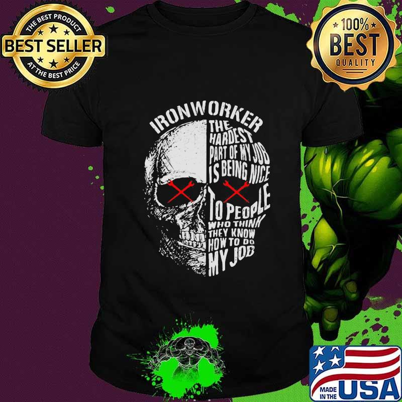 Official Ironworker The hardest part of my job is being nice to people who think they know how to do my job shirt