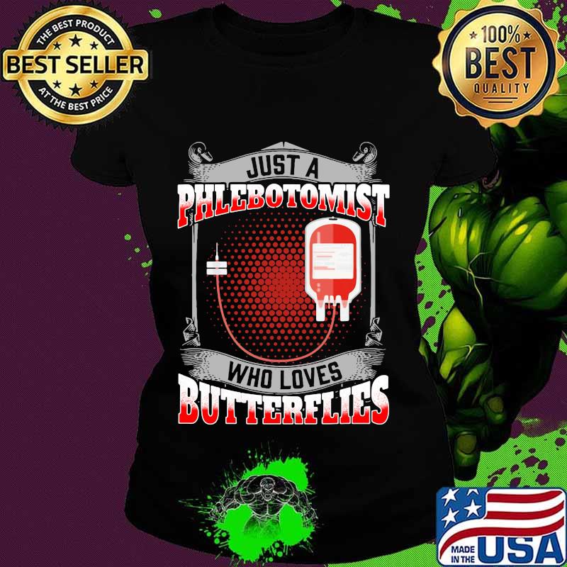 OFFICIAL JUST A PHLEBOTOMIST WHO LOVES BUTTERFLIES SHIRT Ladies tee OFFICIAL JUST A PHLEBOTOMIST WHO LOVES BUTTERFLIES SHIRT Ladies tee
