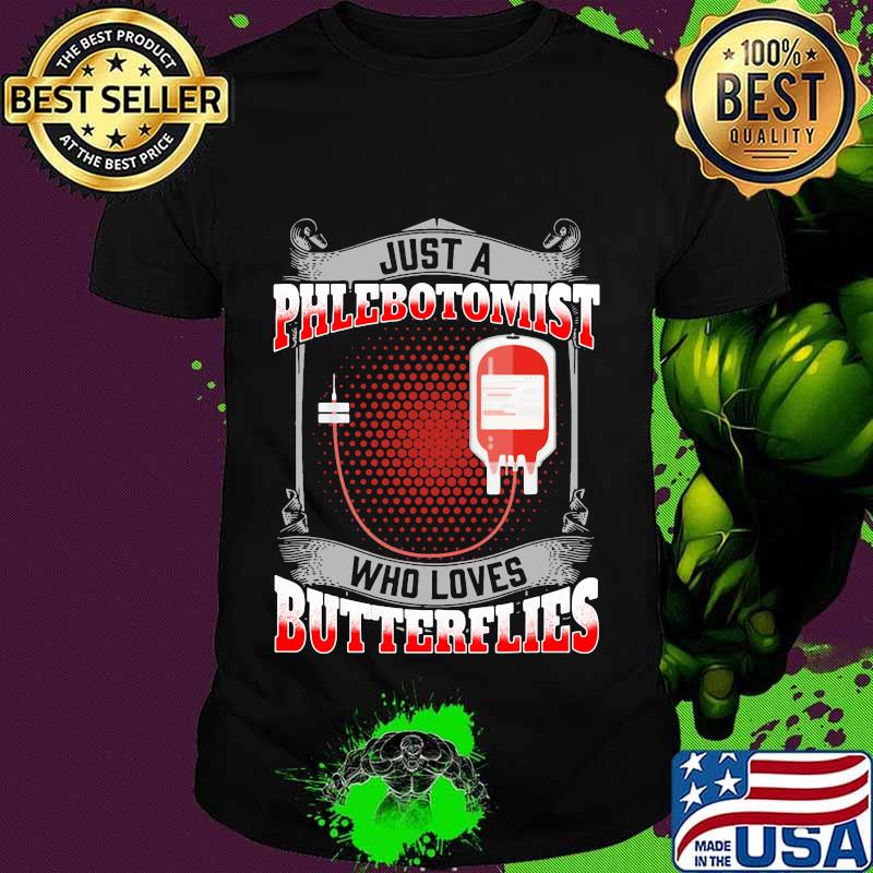 OFFICIAL JUST A PHLEBOTOMIST WHO LOVES BUTTERFLIES SHIRT OFFICIAL JUST A PHLEBOTOMIST WHO LOVES BUTTERFLIES SHIRT