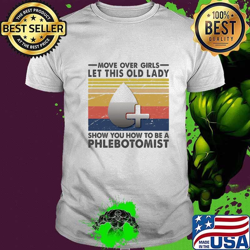 Official Move Over Girls Let This Old Lady Show You How To Be A Phlebotomist Vintage Retro Shirt