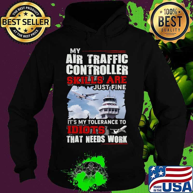 OFFICIAL MY AIR TRAFFIC CONTROLLER SKILLS ARE JUST FINE IT'S MY TOLERANCE TO IDIOTS THAT NEED WORK SHIRT Hoodie OFFICIAL MY AIR TRAFFIC CONTROLLER SKILLS ARE JUST FINE IT'S MY TOLERANCE TO IDIOTS THAT NEED WORK SHIRT Hoodie