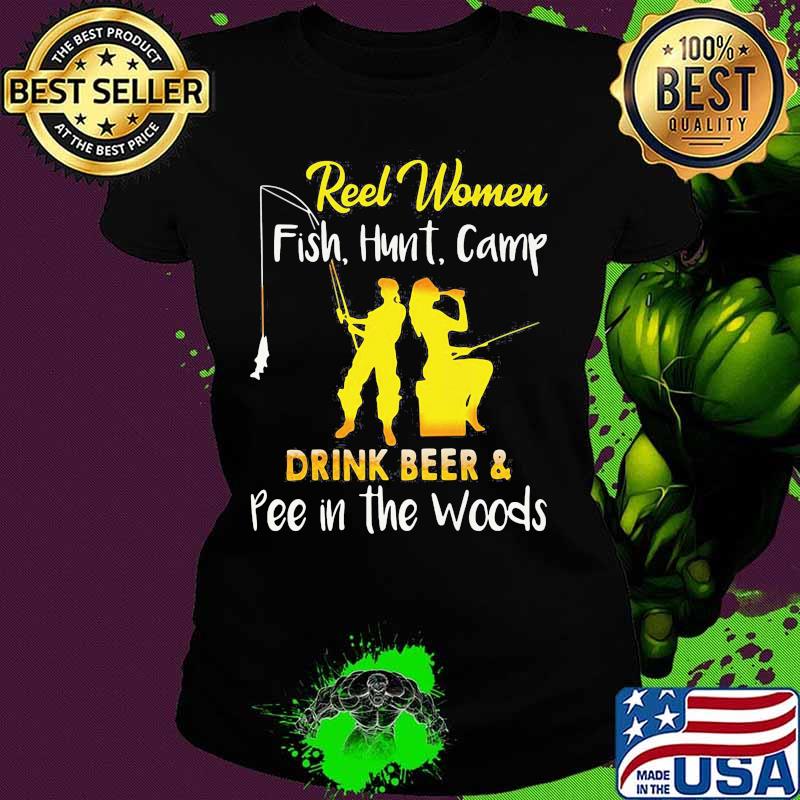 Official Reel Women Fish Hunt Camp drink beer and pee in the woods s Ladies tee Official Reel Women Fish Hunt Camp drink beer and pee in the woods s Ladies tee