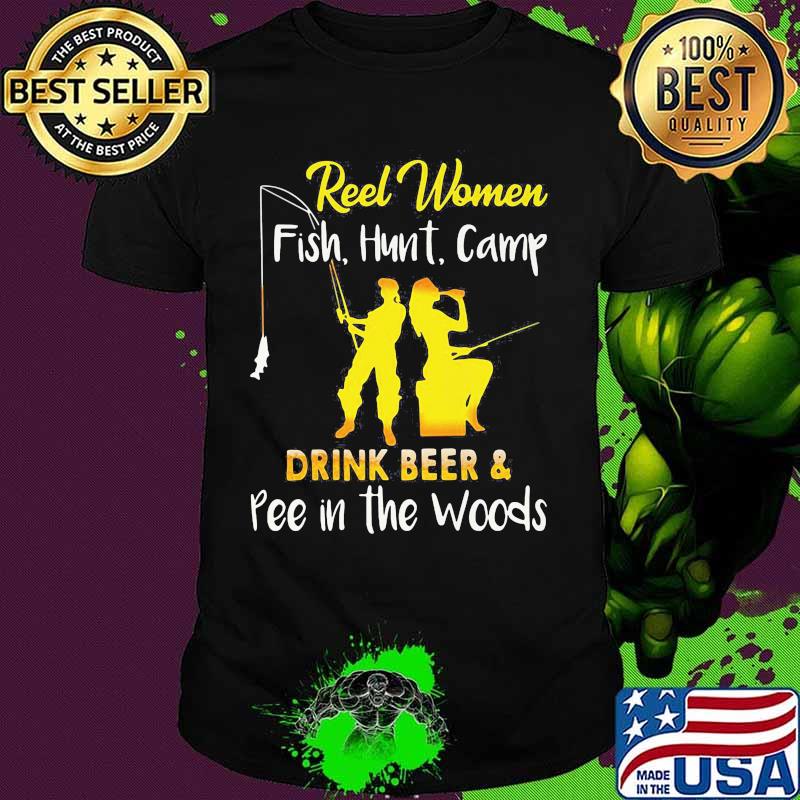 Official Reel Women Fish Hunt Camp drink beer and pee in the woods shirt