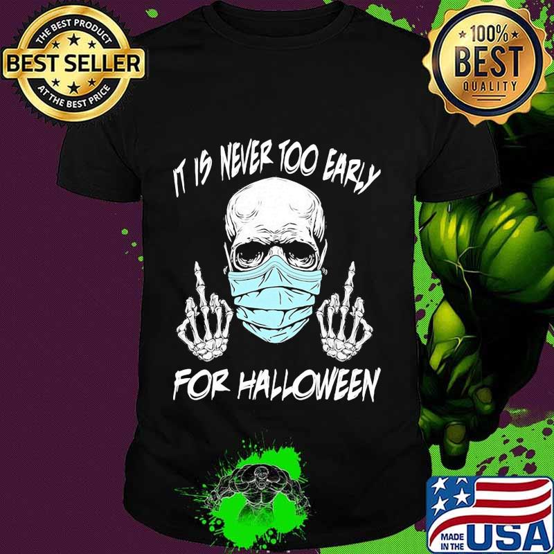 Official Skull mask it is never too early for halloween shirt