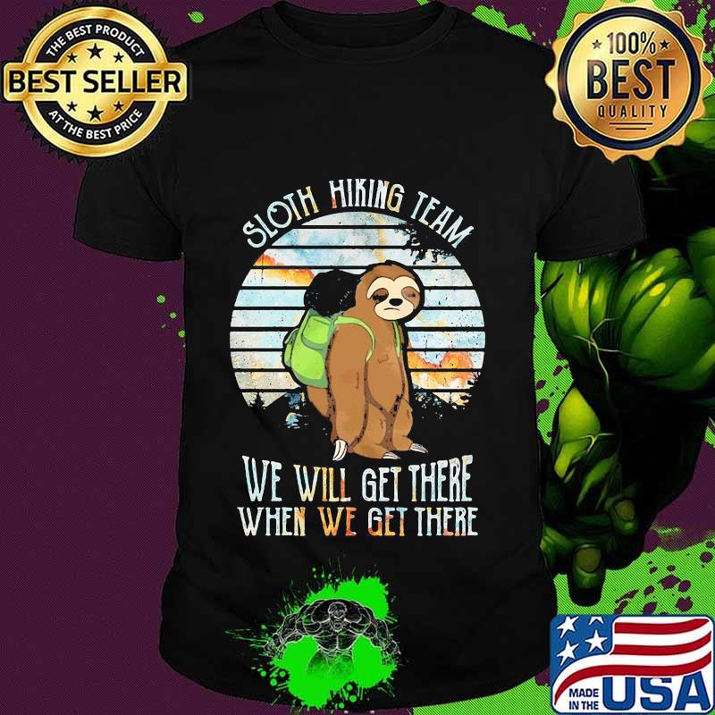 Official Sloth hiking team we will get there when we get there shirt