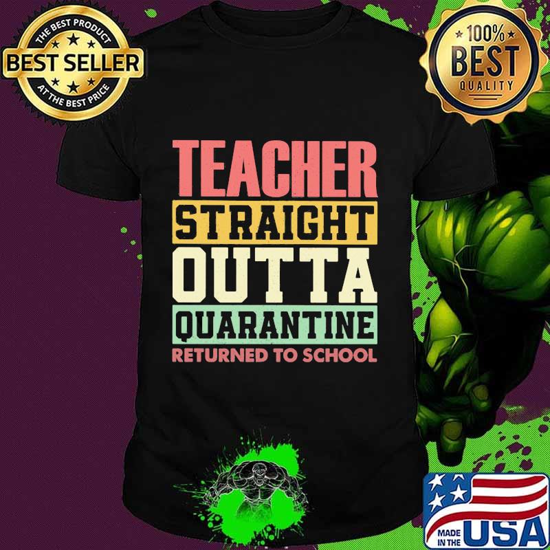 Official Teacher straight outta quarantine returned to school shirt
