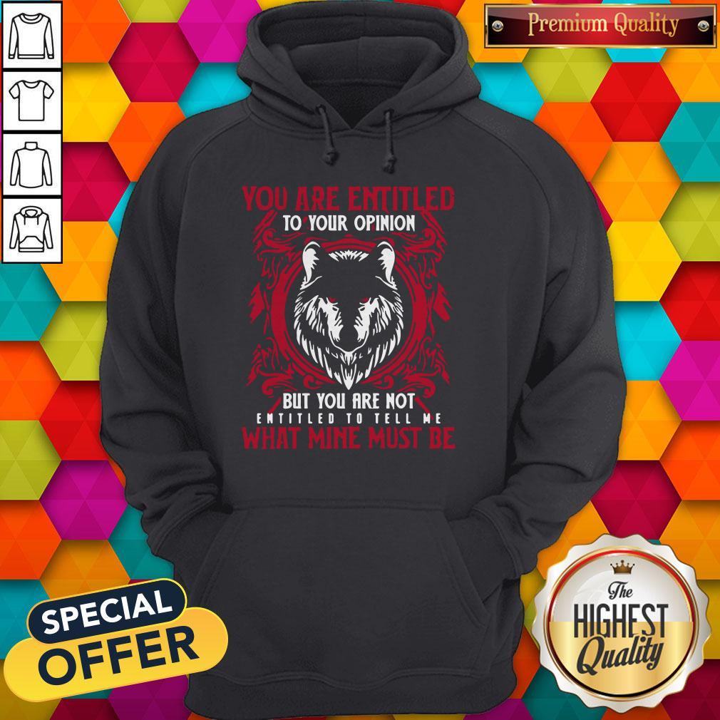 official-wolf-you-are-entitled-to-your-opinion-but-you-are-not-entitled-to-hoodie.jpg