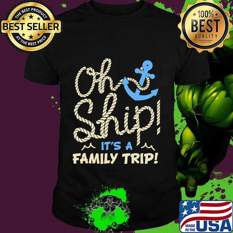 Oh ship it's a family trip shirt