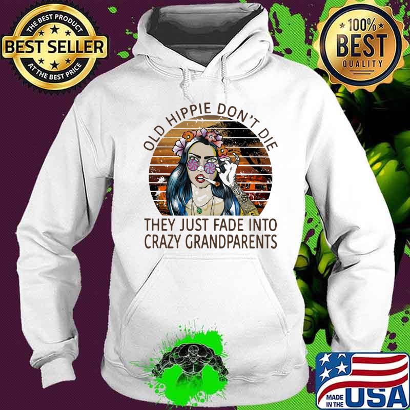 Old hippie don't die they just fade into crazy grandparents vintage retro s Hoodie Old hippie don't die they just fade into crazy grandparents vintage retro s Hoodie