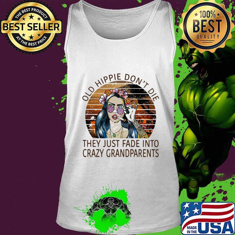 Old hippie don't die they just fade into crazy grandparents vintage retro s Tank top Old hippie don't die they just fade into crazy grandparents vintage retro s Tank top