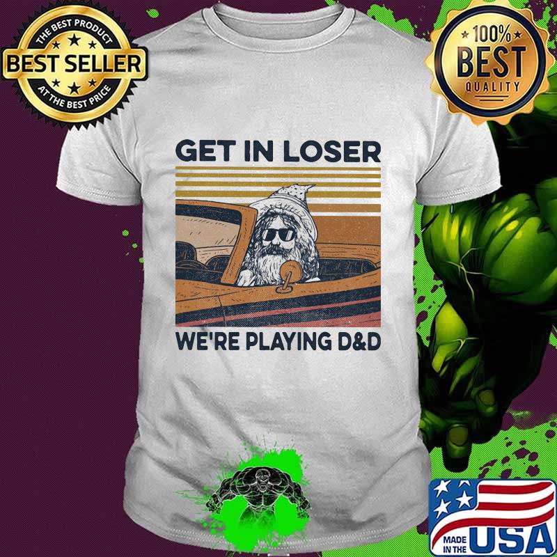 Old man get in loser we're playing d&d vintage retro shirt