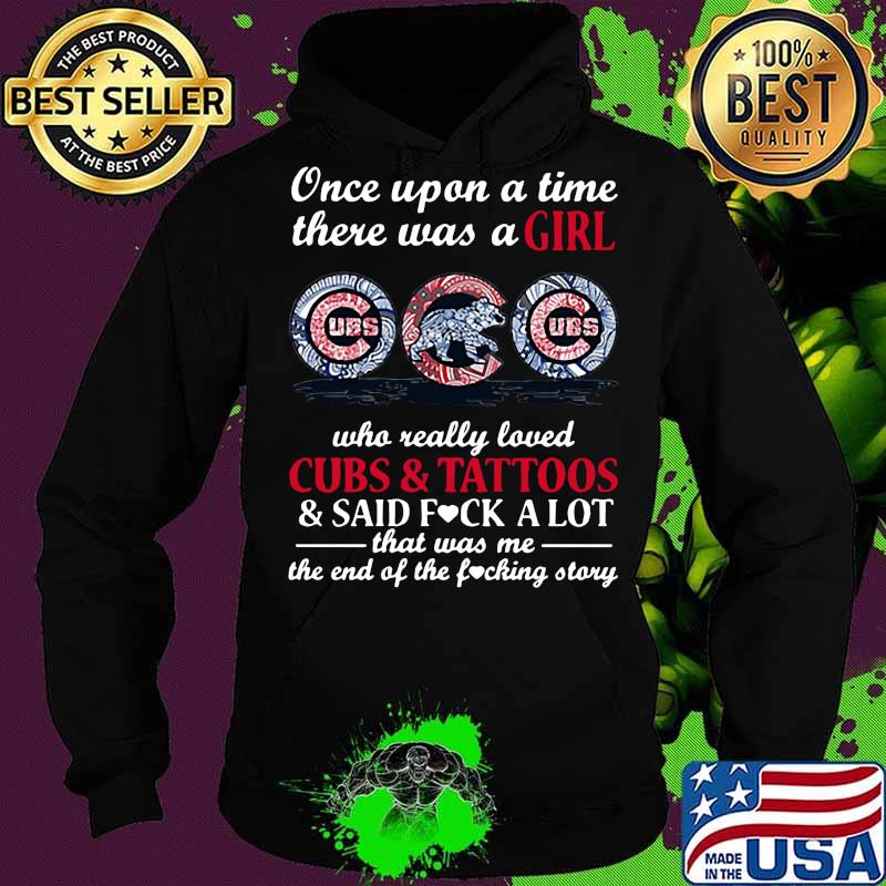 Once upon a time there was a girl who really loved chicago cubs and tattoos and said fuck a lot that was me the end of the fucking story s Hoodie Once upon a time there was a girl who really loved chicago cubs and tattoos and said fuck a lot that was me the end of the fucking story s Hoodie