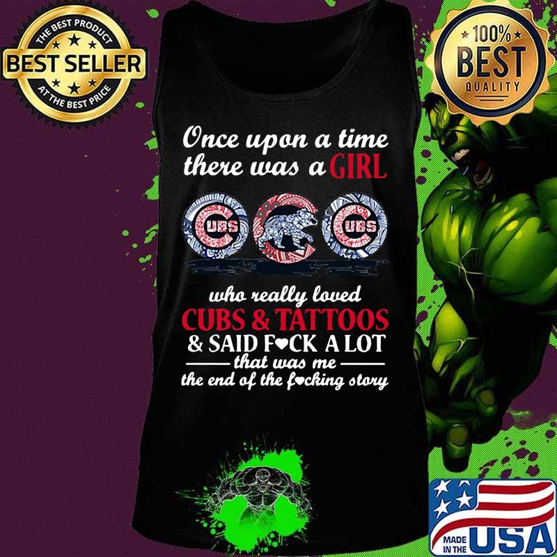 Once upon a time there was a girl who really loved chicago cubs and tattoos and said fuck a lot that was me the end of the fucking story s Tank top Once upon a time there was a girl who really loved chicago cubs and tattoos and said fuck a lot that was me the end of the fucking story s Tank top