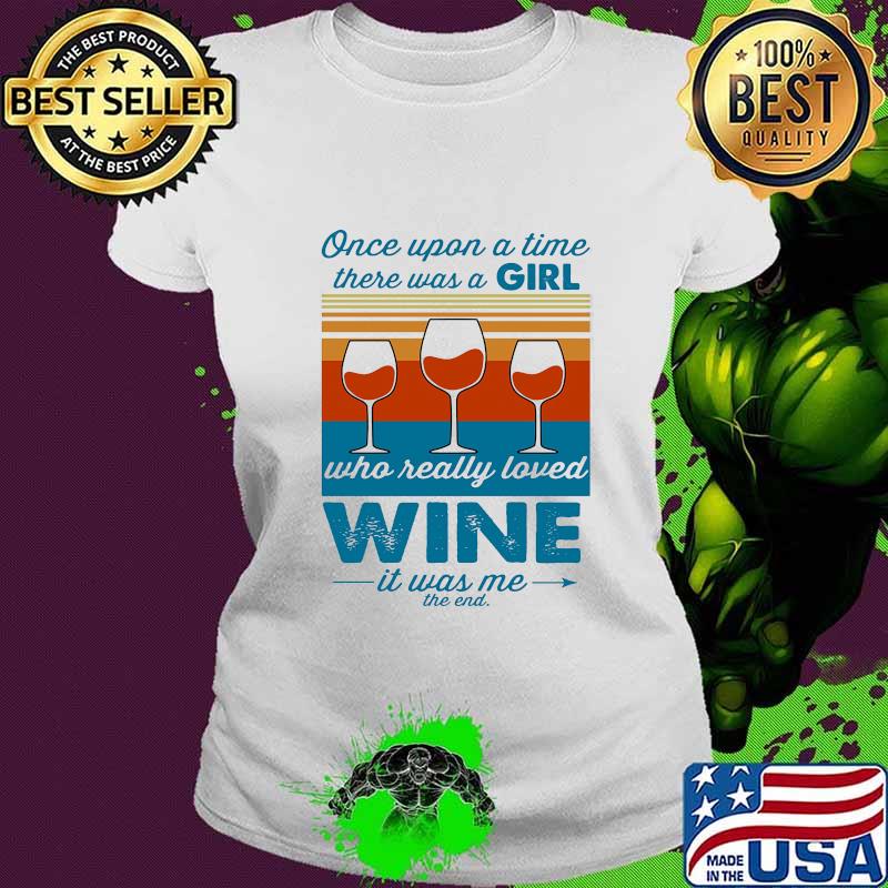 Once upon a time there was a girl who really loved wine it was me the end vintage retro s Ladies tee Once upon a time there was a girl who really loved wine it was me the end vintage retro s Ladies tee